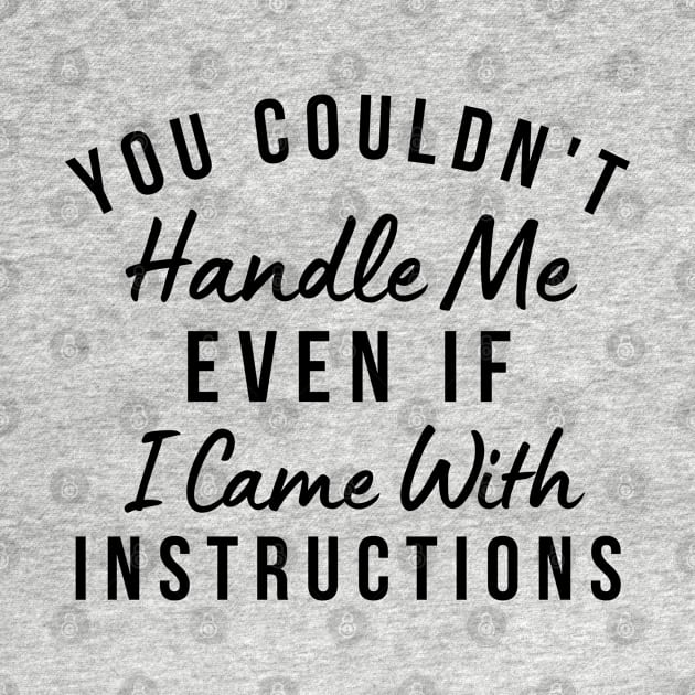 You Couldn't Handle Me Even If I Came With Instructions. Funny Sarcastic Saying by That Cheeky Tee